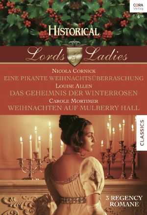 [Historical - Lords & Ladies 58] • Eine pikante Weihnachtsüberraschung / Das Geheimnis der Winterrosen / Weihnachten auf Mulberry Hall